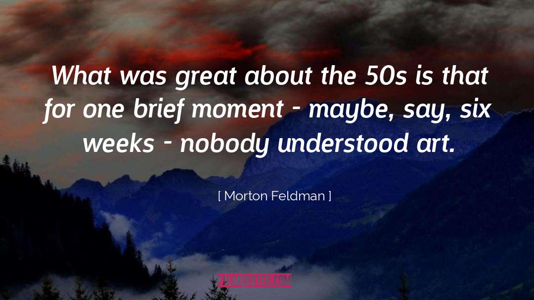 Morton Feldman Quotes: What was great about the