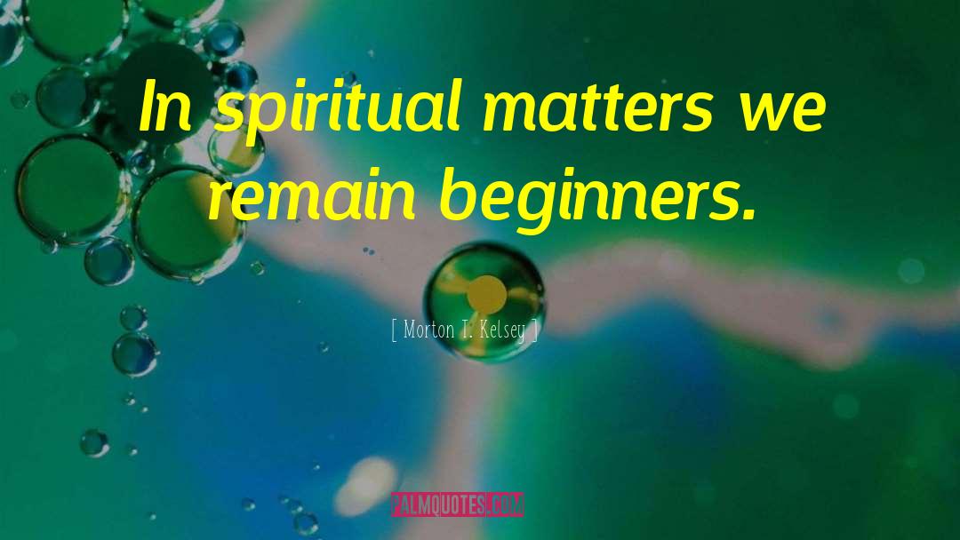 Morton T. Kelsey Quotes: In spiritual matters we remain