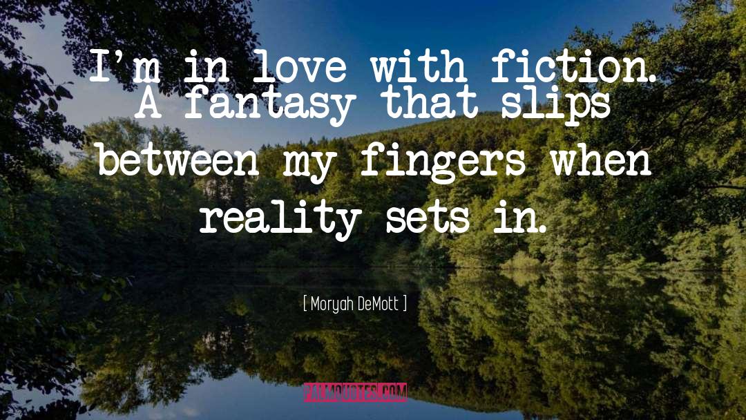 Moryah DeMott Quotes: I'm in love with fiction.