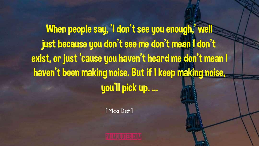 Mos Def Quotes: When people say, 'I don't