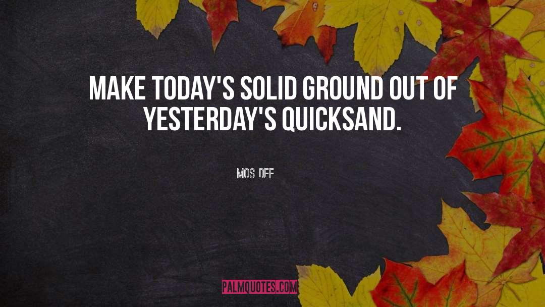 Mos Def Quotes: Make today's solid ground out