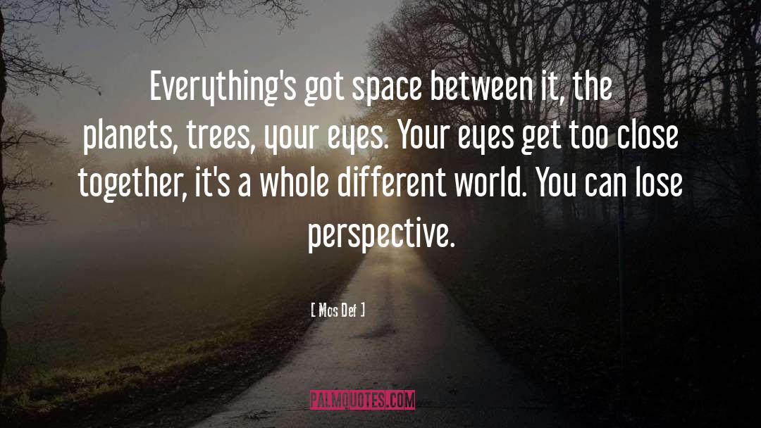 Mos Def Quotes: Everything's got space between it,