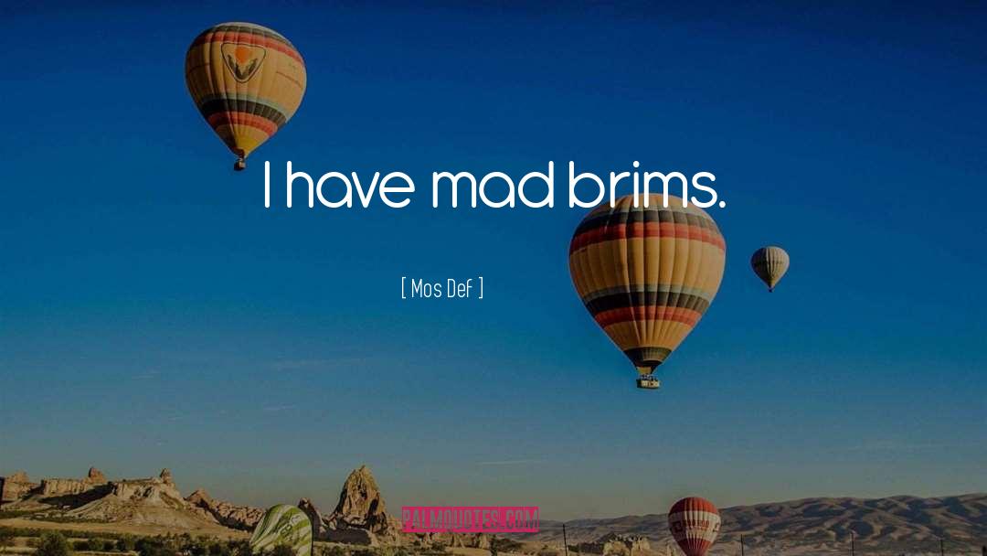 Mos Def Quotes: I have mad brims.
