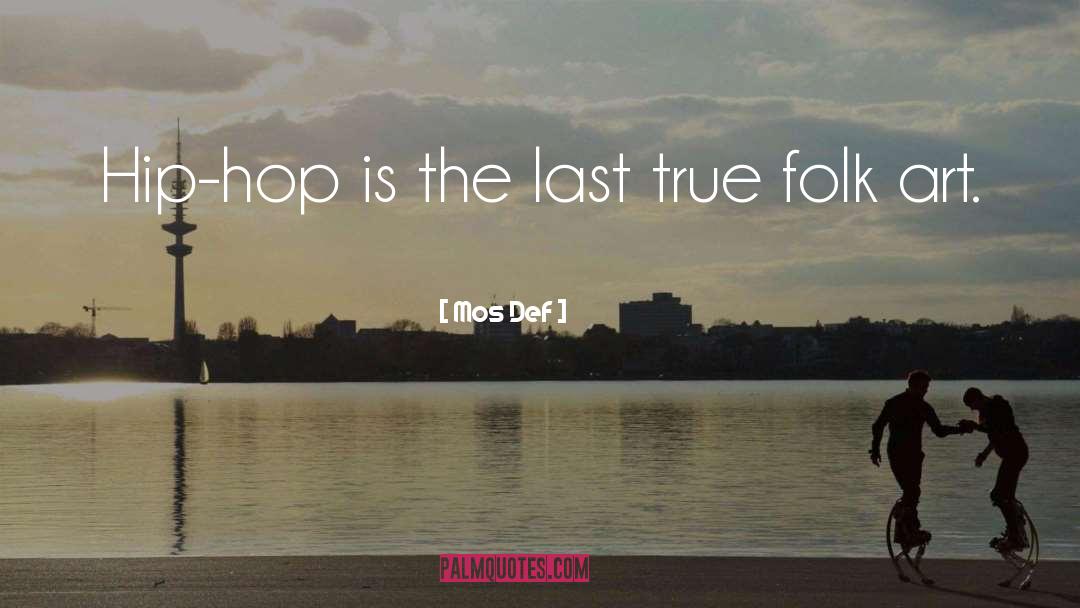 Mos Def Quotes: Hip-hop is the last true