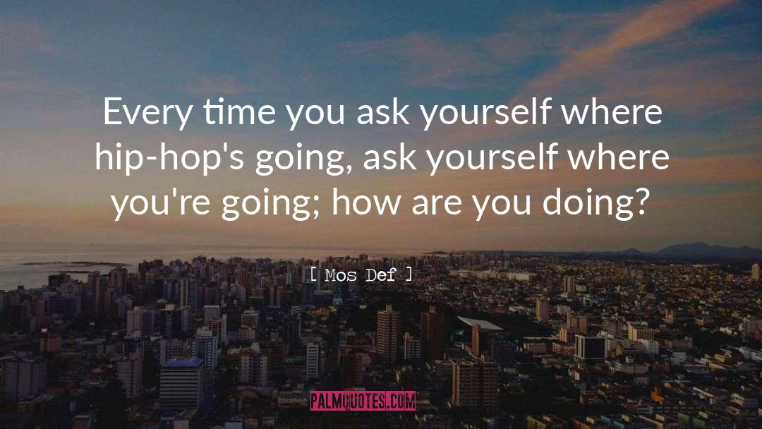Mos Def Quotes: Every time you ask yourself