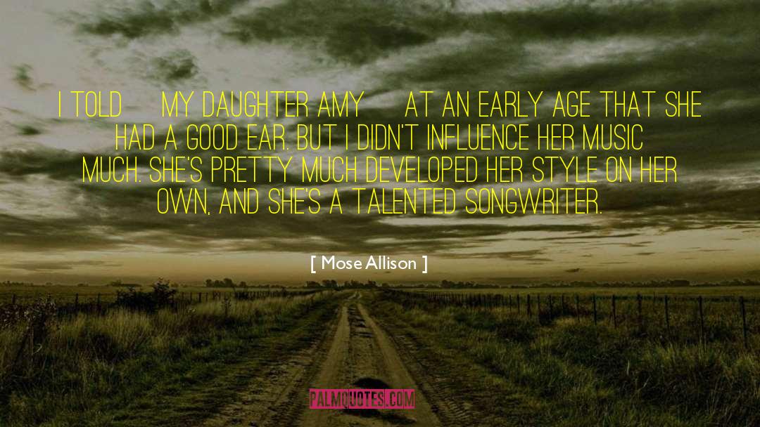 Mose Allison Quotes: I told [my daughter Amy]