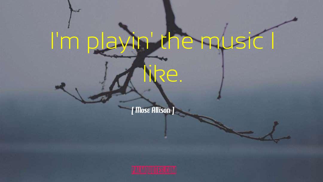 Mose Allison Quotes: I'm playin' the music I