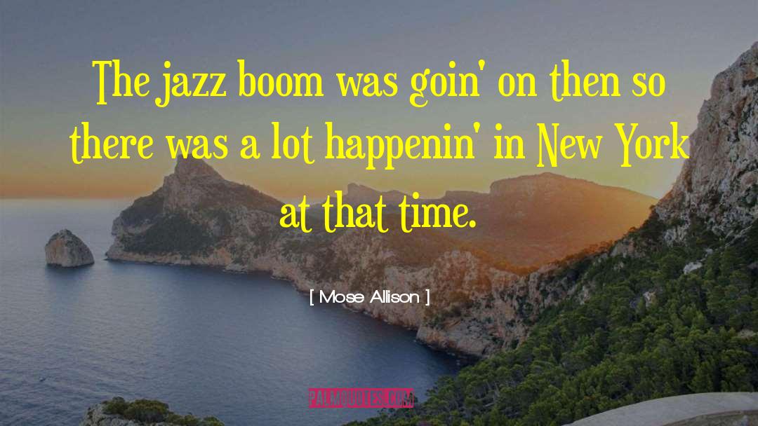 Mose Allison Quotes: The jazz boom was goin'