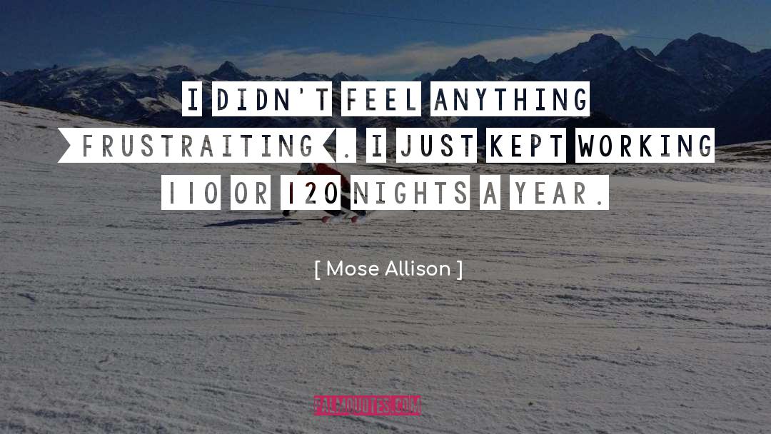 Mose Allison Quotes: I didn't feel anything [frustraiting].