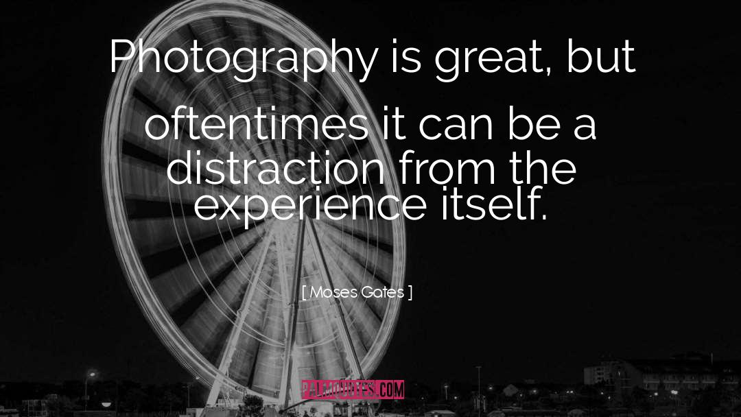 Moses Gates Quotes: Photography is great, but oftentimes