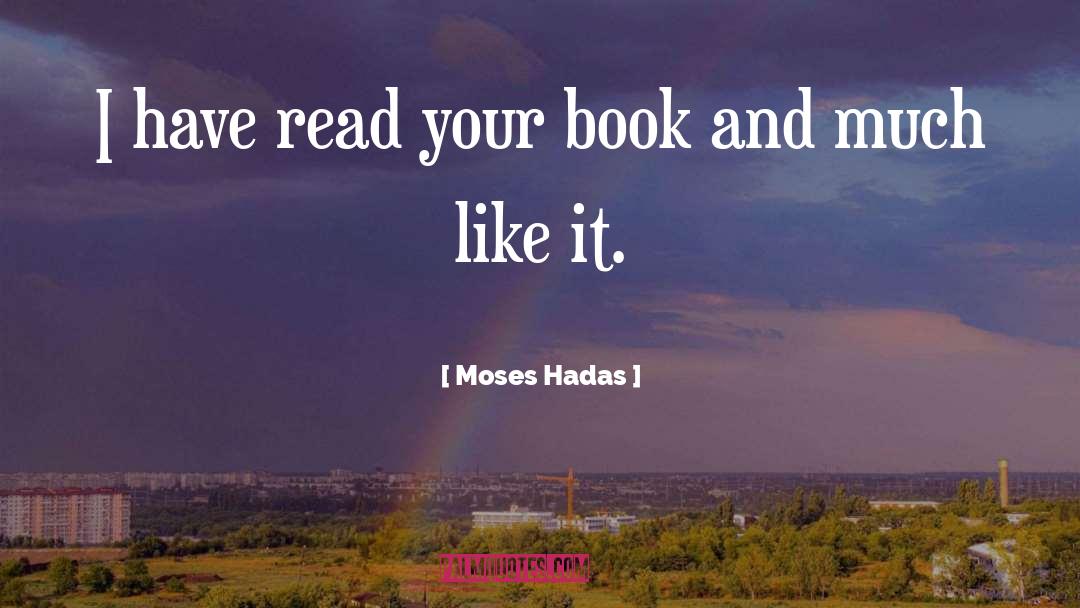 Moses Hadas Quotes: I have read your book