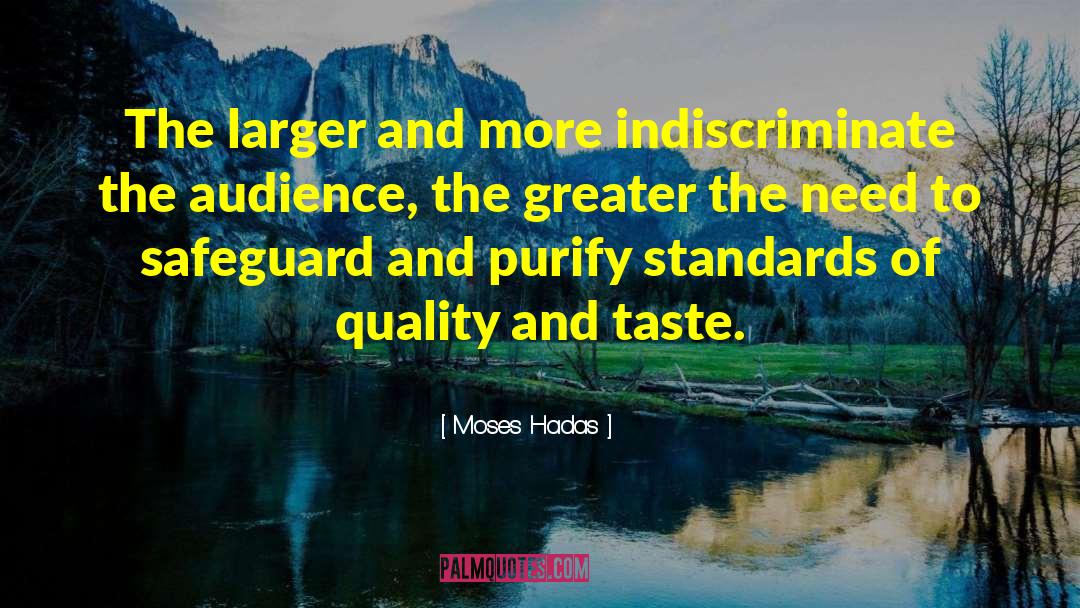 Moses Hadas Quotes: The larger and more indiscriminate