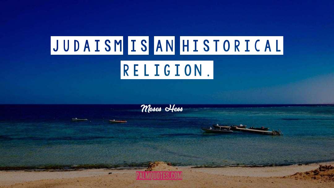Moses Hess Quotes: Judaism is an historical religion.