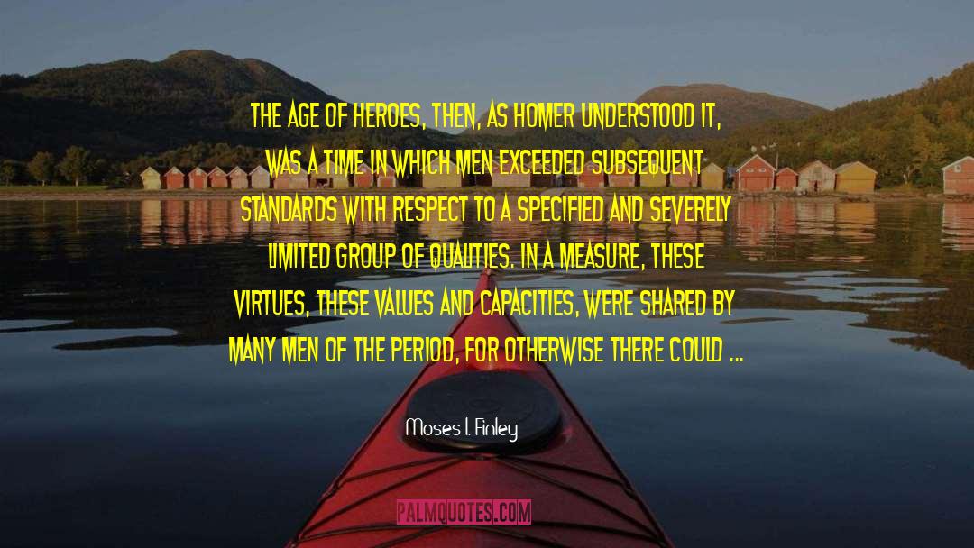 Moses I. Finley Quotes: The age of heroes, then,