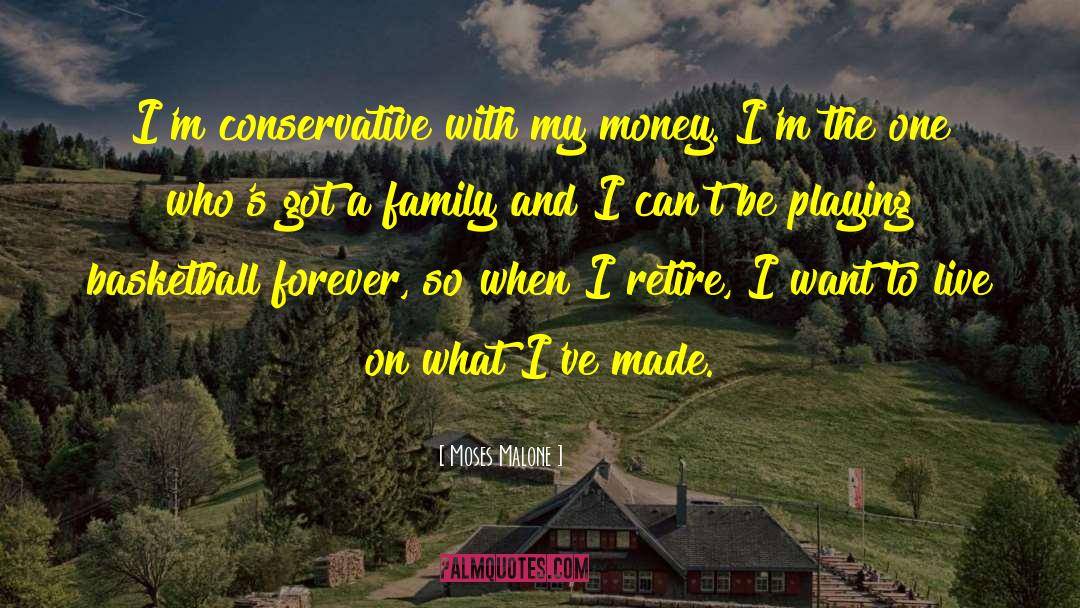 Moses Malone Quotes: I'm conservative with my money.