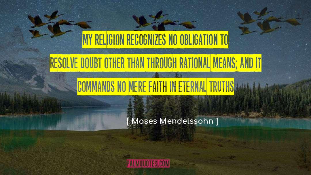 Moses Mendelssohn Quotes: My religion recognizes no obligation