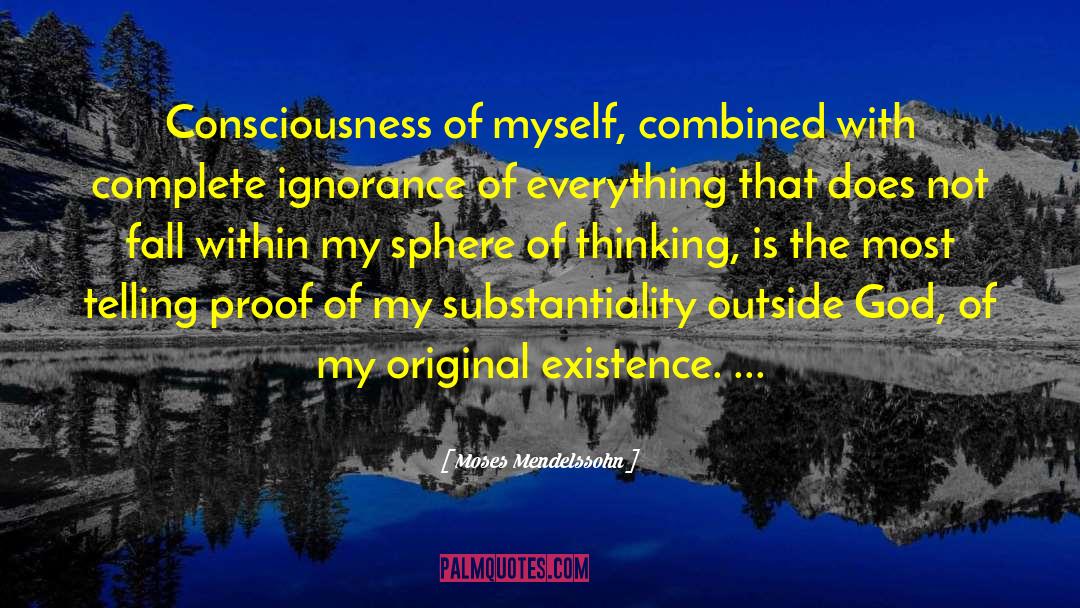 Moses Mendelssohn Quotes: Consciousness of myself, combined with