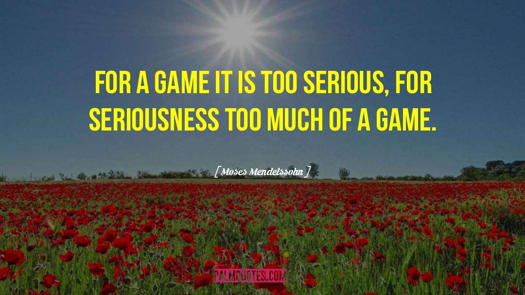 Moses Mendelssohn Quotes: For a game it is