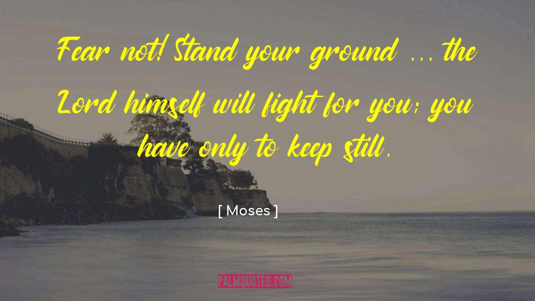 Moses Quotes: Fear not! Stand your ground