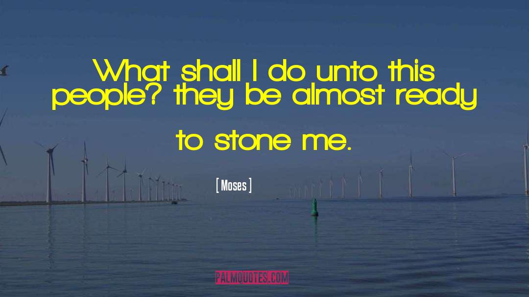 Moses Quotes: What shall I do unto