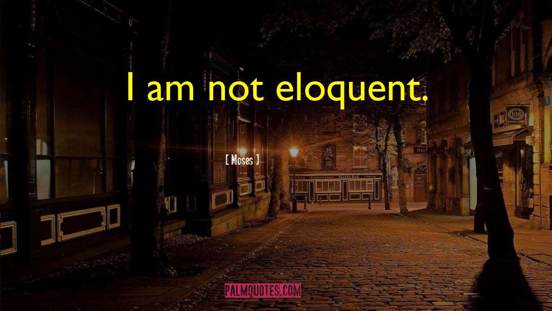 Moses Quotes: I am not eloquent.