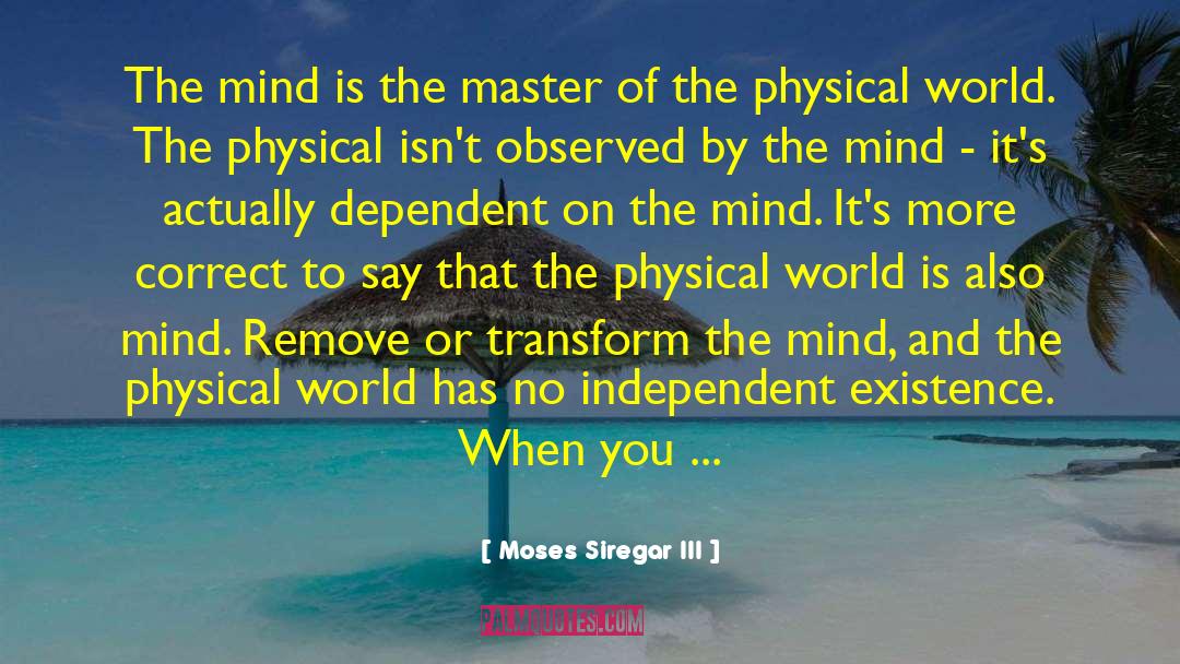 Moses Siregar III Quotes: The mind is the master
