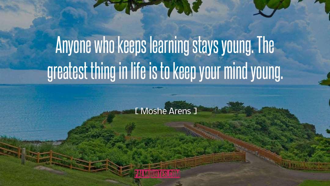 Moshe Arens Quotes: Anyone who keeps learning stays