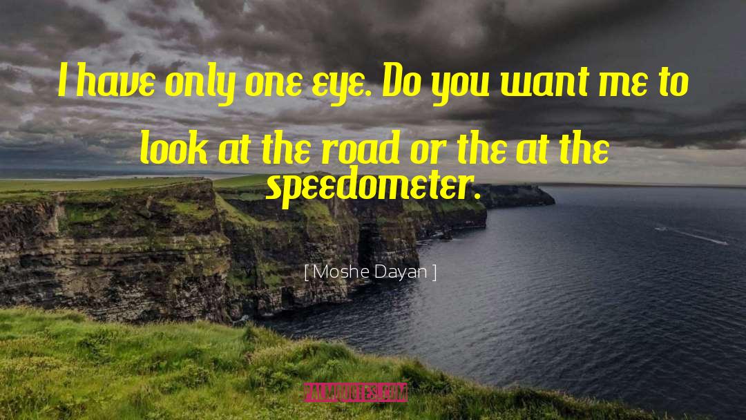 Moshe Dayan Quotes: I have only one eye.