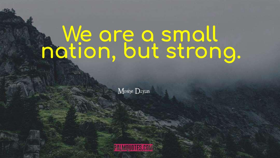 Moshe Dayan Quotes: We are a small nation,