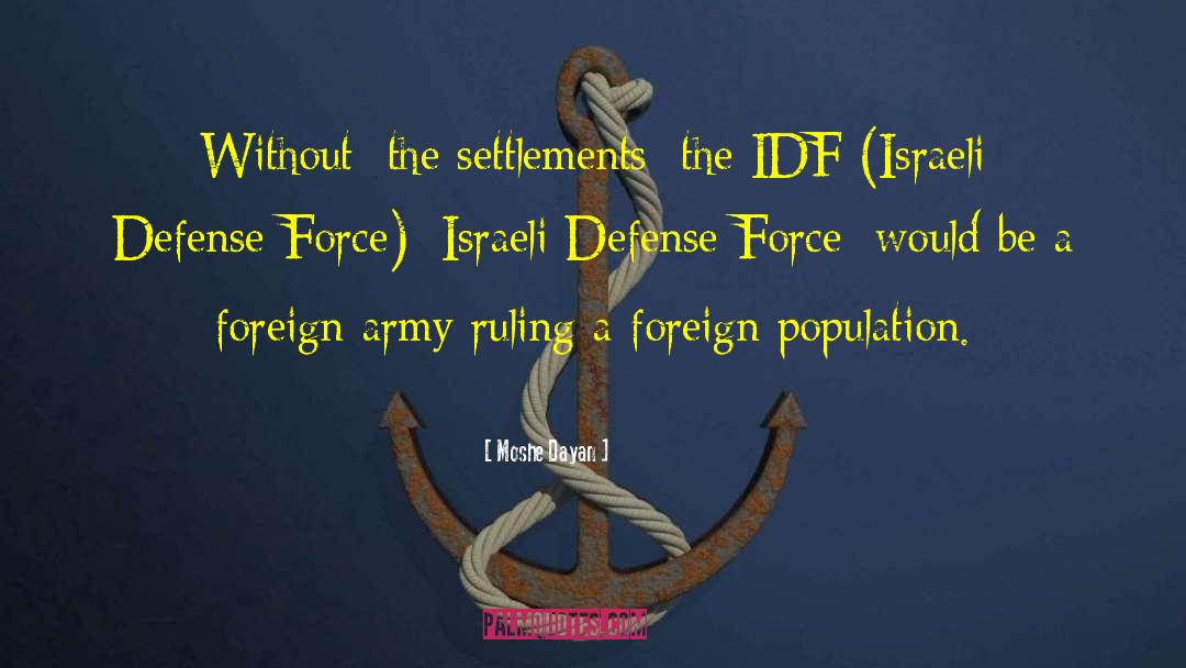 Moshe Dayan Quotes: Without [the settlements] the IDF