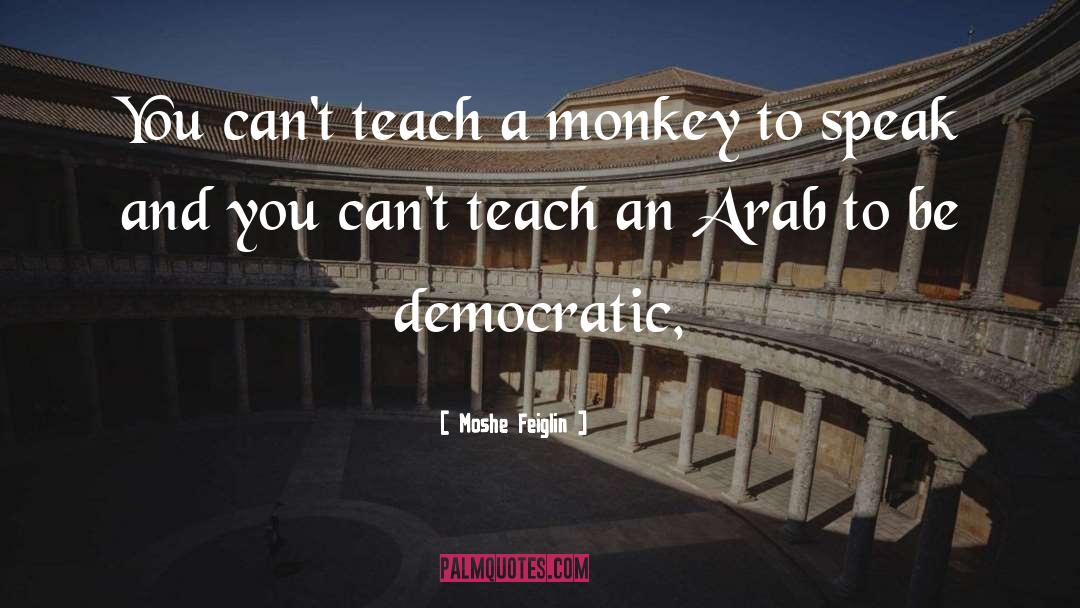 Moshe Feiglin Quotes: You can't teach a monkey