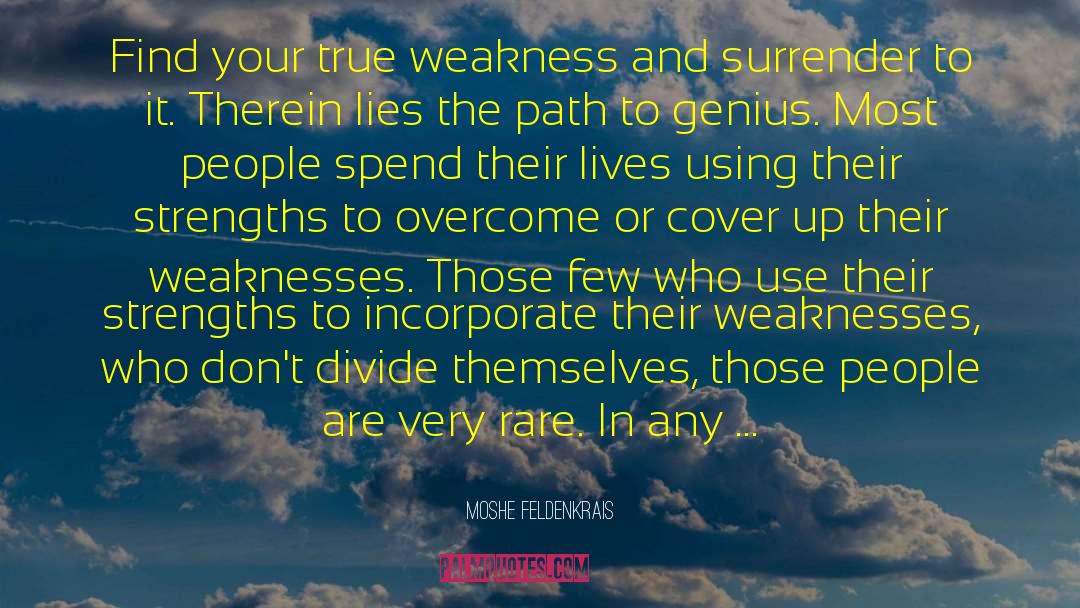 Moshe Feldenkrais Quotes: Find your true weakness and