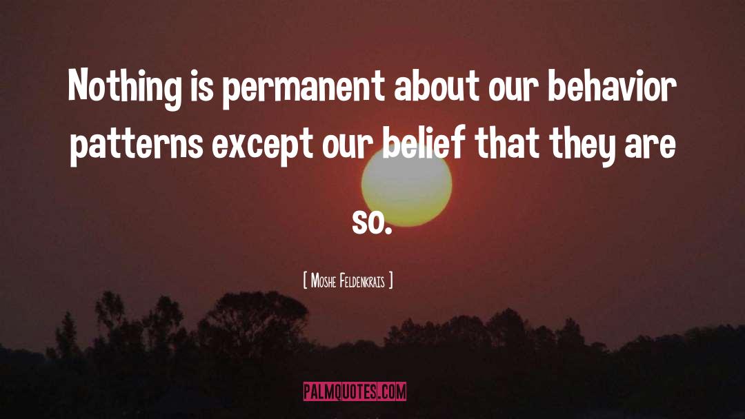 Moshe Feldenkrais Quotes: Nothing is permanent about our