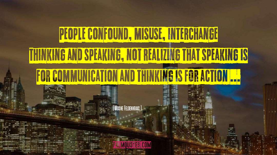 Moshe Feldenkrais Quotes: People confound, misuse, interchange thinking
