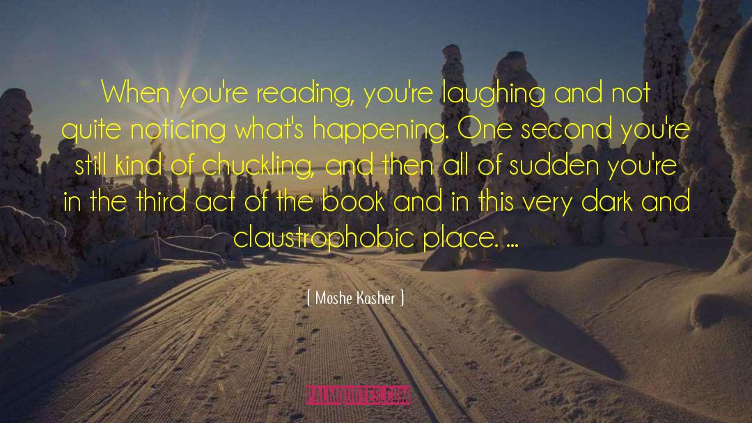 Moshe Kasher Quotes: When you're reading, you're laughing