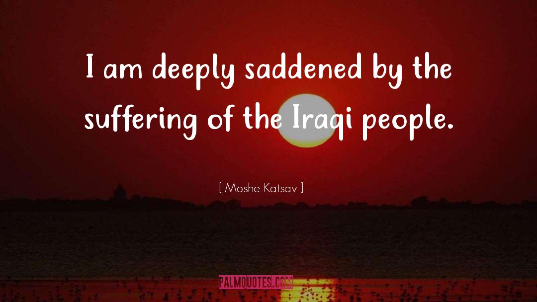 Moshe Katsav Quotes: I am deeply saddened by