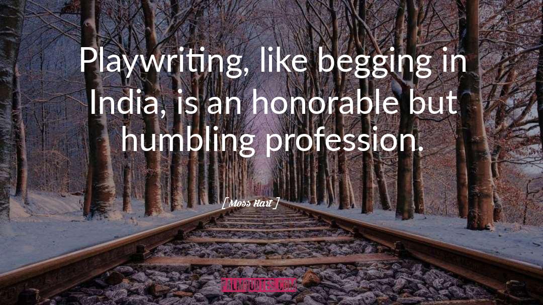 Moss Hart Quotes: Playwriting, like begging in India,