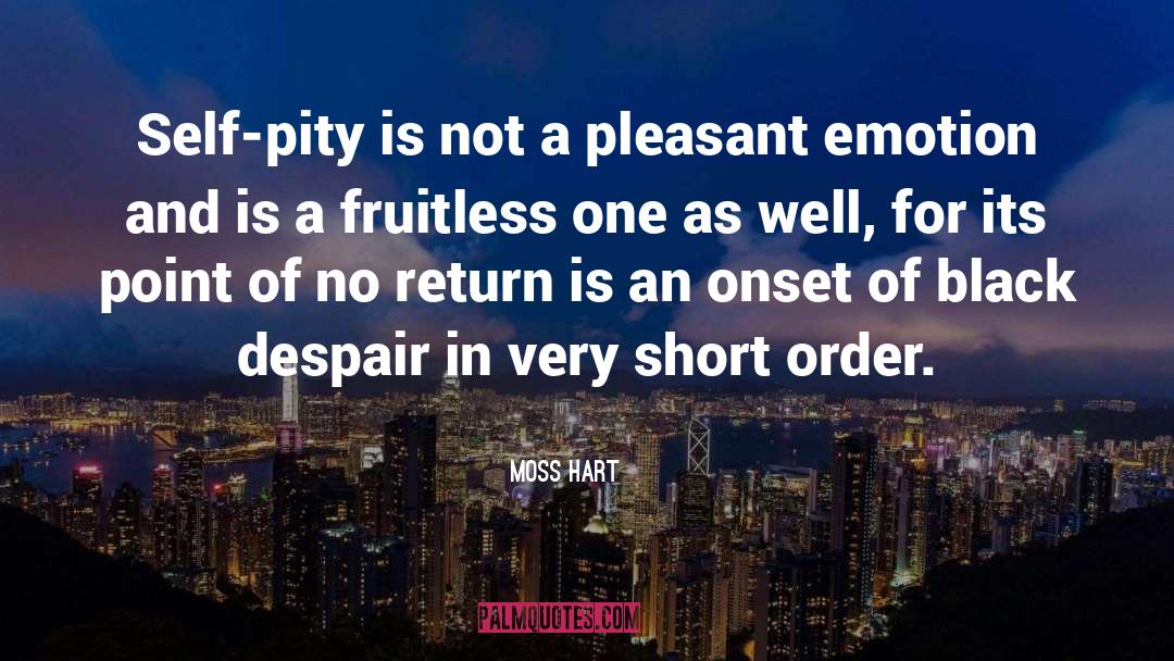 Moss Hart Quotes: Self-pity is not a pleasant
