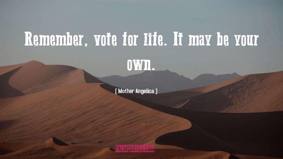 Mother Angelica Quotes: Remember, vote for life. It