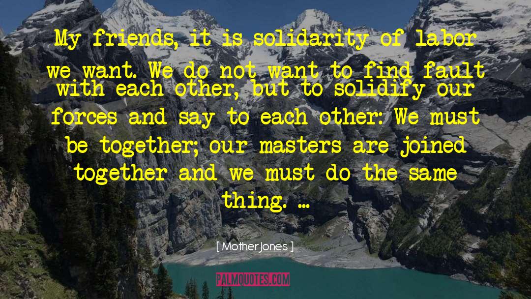 Mother Jones Quotes: My friends, it is solidarity