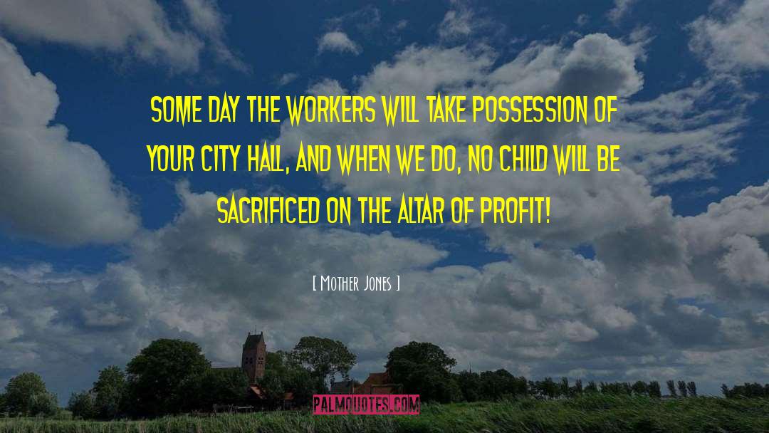 Mother Jones Quotes: Some day the workers will