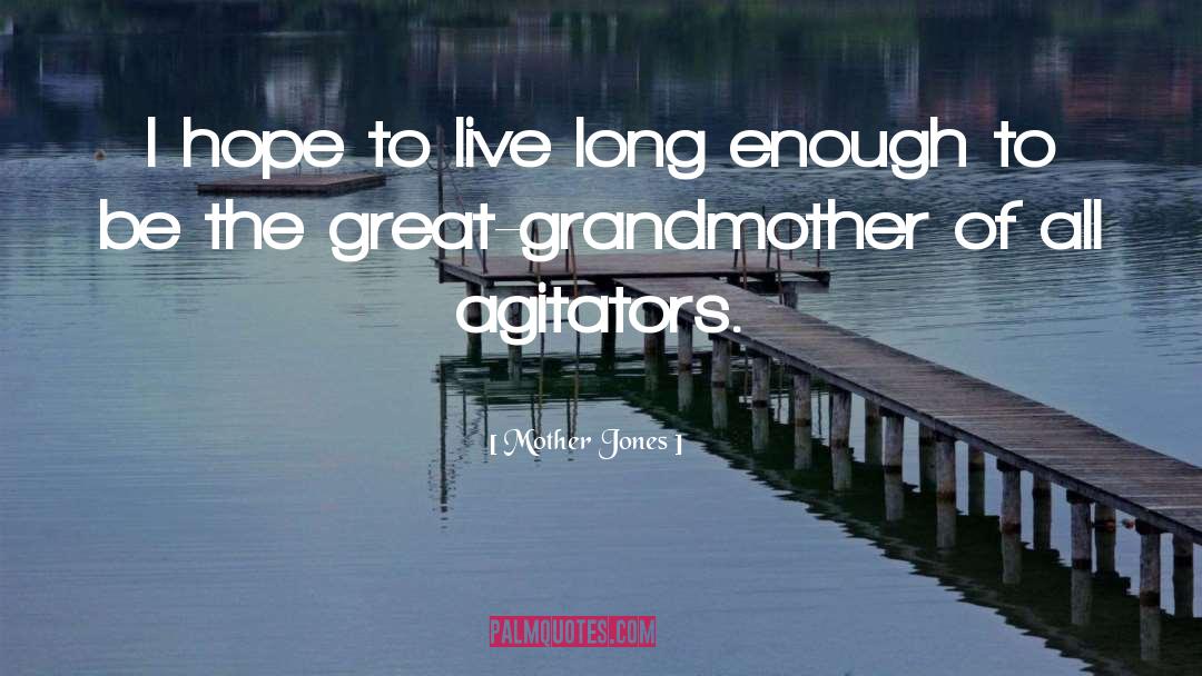 Mother Jones Quotes: I hope to live long