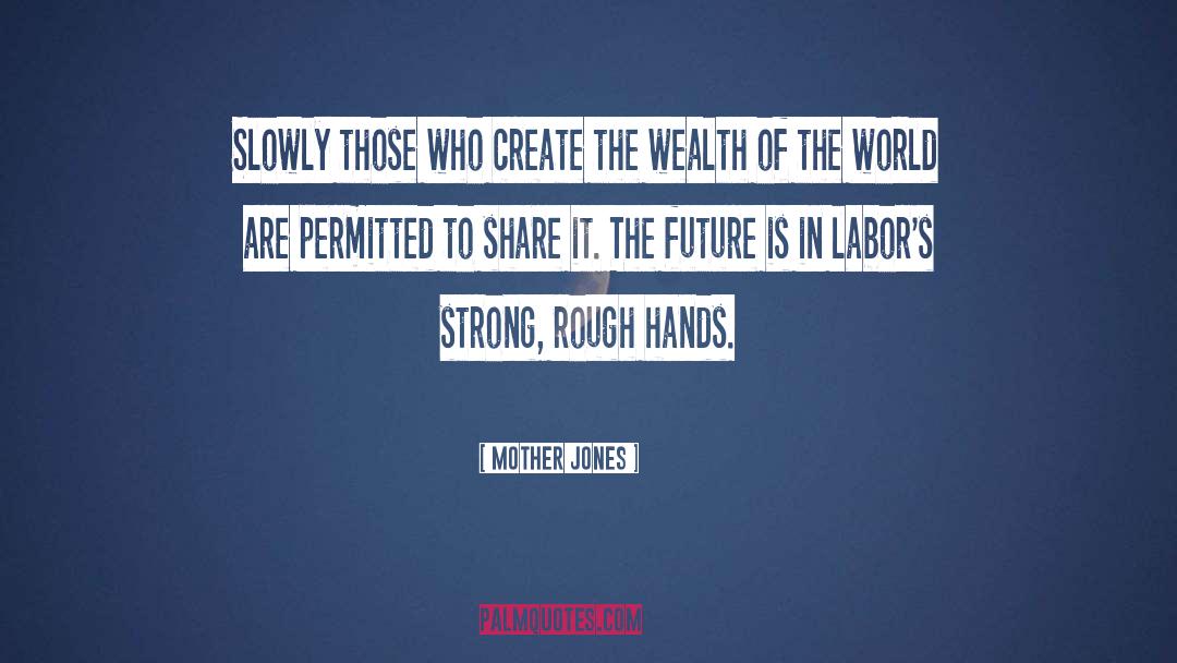 Mother Jones Quotes: Slowly those who create the