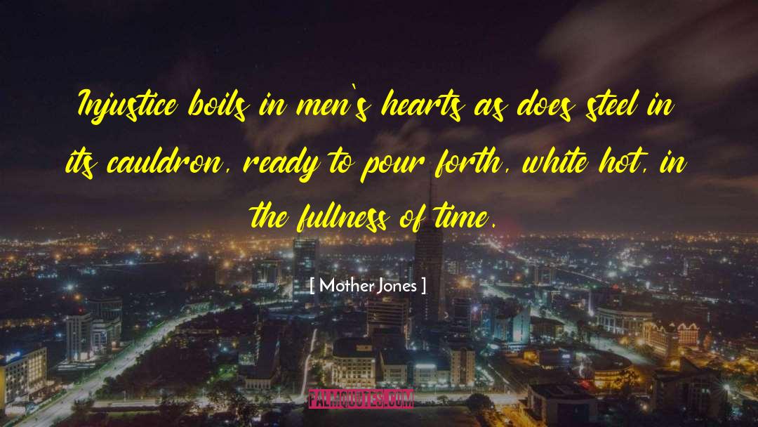 Mother Jones Quotes: Injustice boils in men's hearts