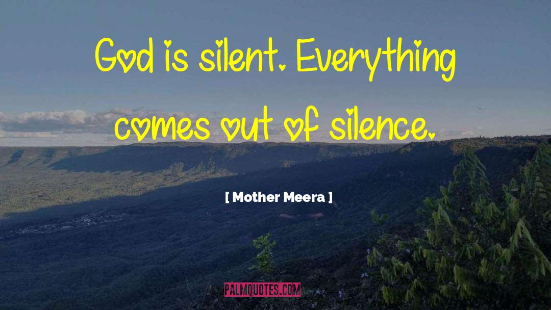 Mother Meera Quotes: God is silent. Everything comes