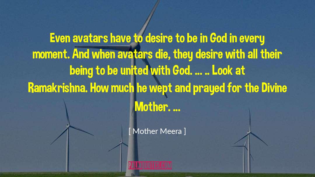 Mother Meera Quotes: Even avatars have to desire