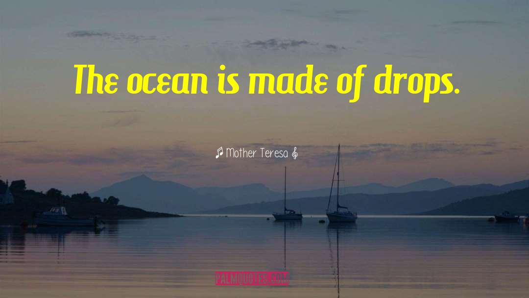 Mother Teresa Quotes: The ocean is made of