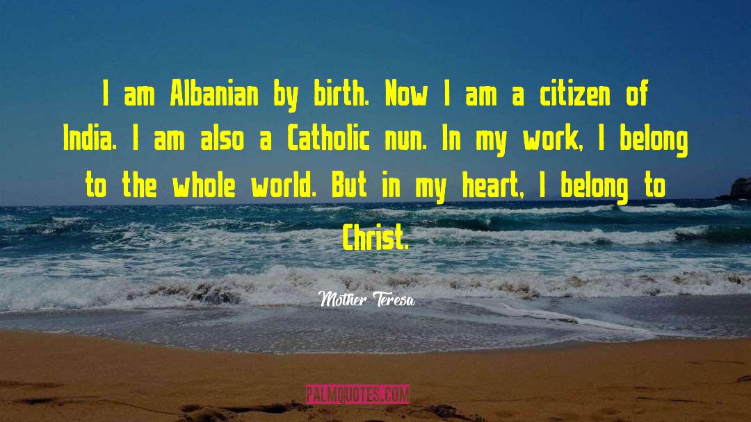 Mother Teresa Quotes: I am Albanian by birth.