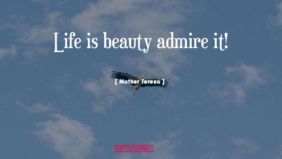 Mother Teresa Quotes: Life is beauty admire it!