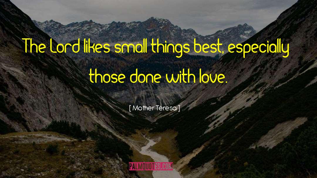 Mother Teresa Quotes: The Lord likes small things